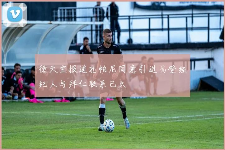 德天空报道孔帕尼同意引进戈登经纪人与拜仁联系已久